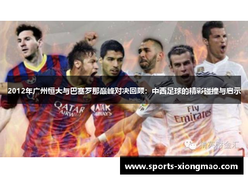 2012年广州恒大与巴塞罗那巅峰对决回顾：中西足球的精彩碰撞与启示
